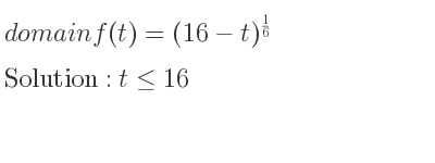 The domain of f(t)=(16-t)^{1/6} is t<= 16